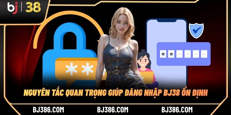 Nguyên tắc quan trọng giúp đăng nhập BJ38 ổn định Nguyên tắc quan trọng giúp đăng nhập BJ38 ổn định